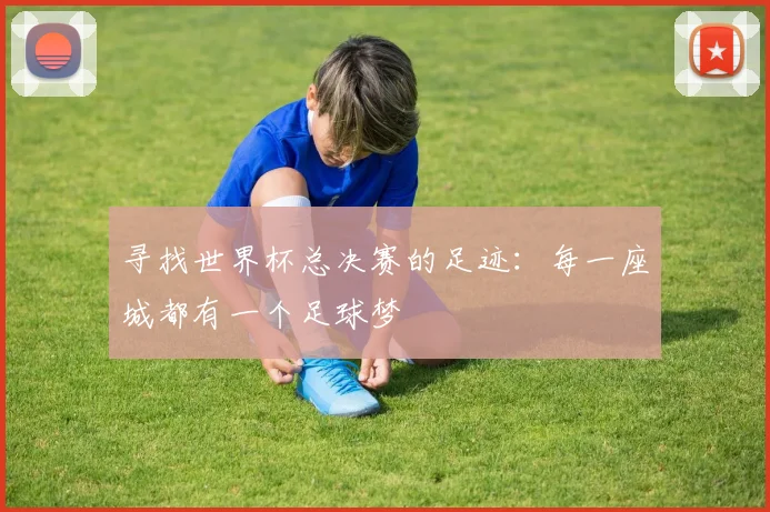 寻找世界杯总决赛的足迹:每一座城都有一个足球梦
