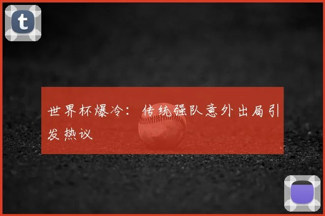 世界杯爆冷：传统强队意外出局引发热议