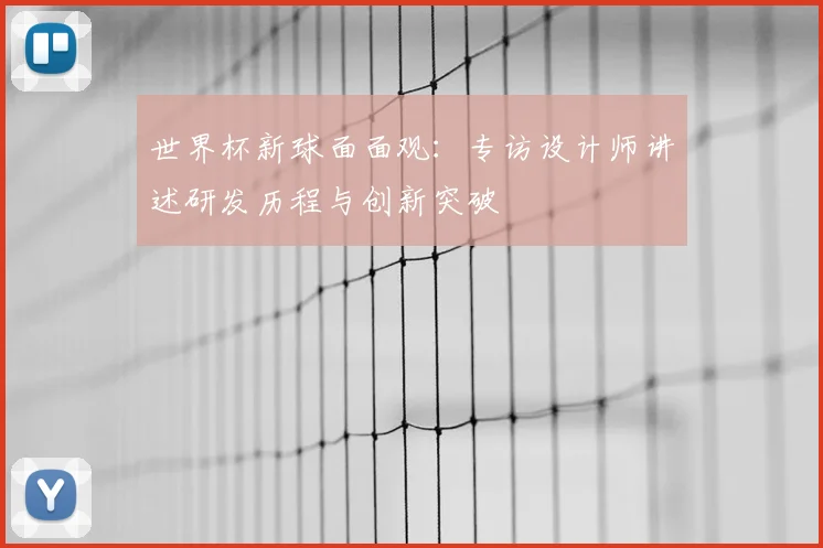 世界杯新球面面观：专访设计师讲述研发历程与创新突破