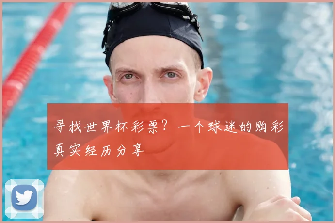 寻找世界杯彩票?一个球迷的购彩真实经历分享