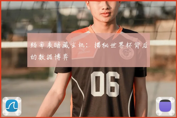 赔率表暗藏玄机：揭秘世界杯背后的数据博弈