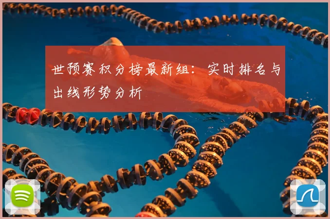 世预赛积分榜最新组：实时排名与出线形势分析
